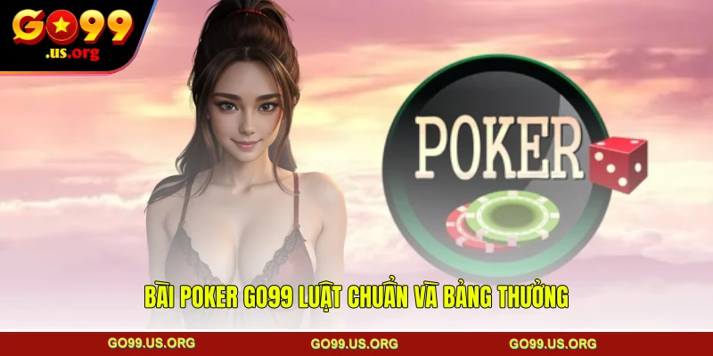 Bài poker GO99 luật chuẩn và bảng thưởng