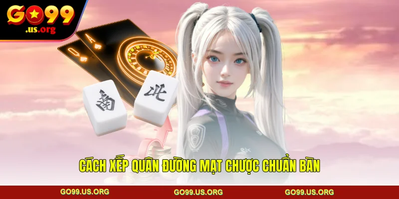 Cách xếp quân đường mạt chược chuẩn bàn