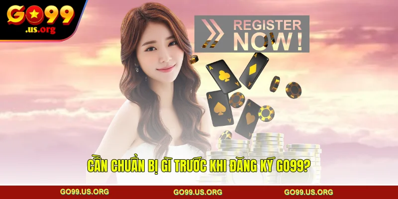 Cần chuẩn bị gì trước khi đăng ký GO99?