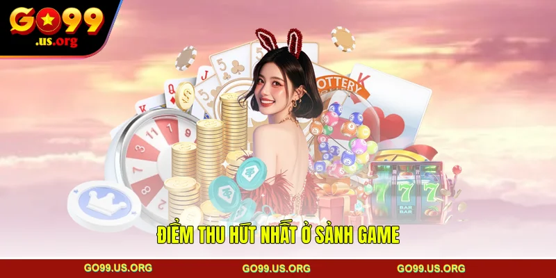 Điểm thu hút nhất ở sảnh game