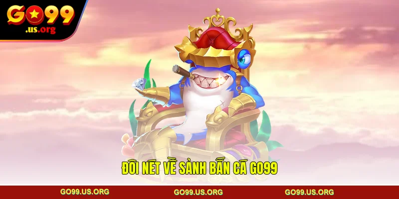 Đôi nét về sảnh bắn cá GO99