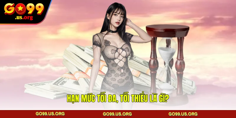 Hạn mức tối đa, tối thiểu là gì? 