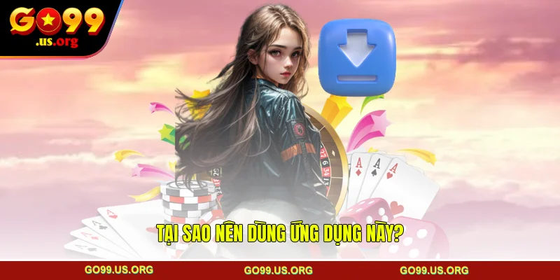 Tại sao nên dùng ứng dụng này?